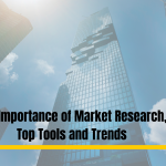 The Importance of Market Research, Top Tools and Trends
